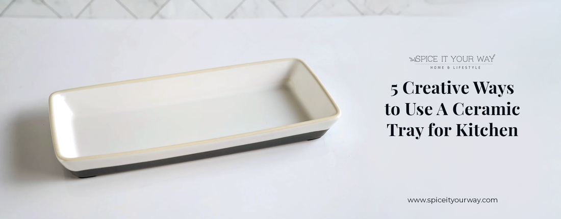 5 Creative Ways to Use A Ceramic Tray for Kitchen - Spice It Your Way