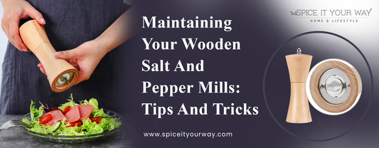 Maintaining Your Wooden Salt and Pepper Mills Tips and Tricks - Spice It Your Way